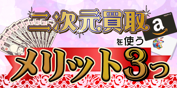 二次元買取を使うメリット