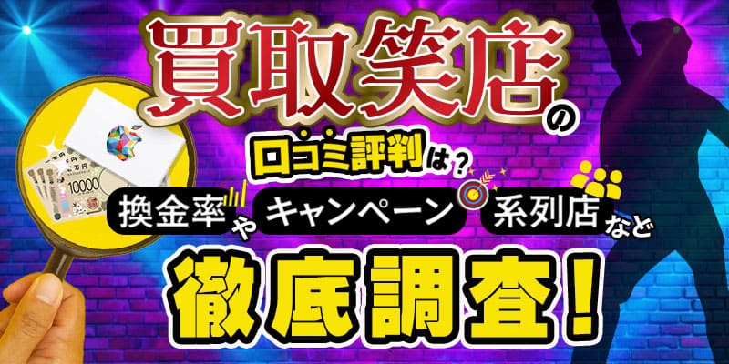 買取笑店の口コミ評判は？換金率やキャンペーン、系列店など徹底調査