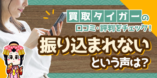買取タイガーの口コミ・評判をチェック！振り込まれないという声は？