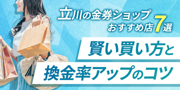 立川の金券ショップおすすめ店7選｜賢い買い方と換金率アップのコツ